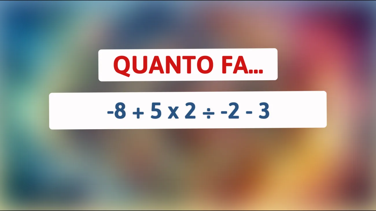 Solo il 1% riesce a risolverlo: Quanto fa -8 + 5 x 2 ÷ -2 - 3? Scopri se sei un genio!"